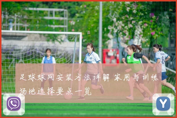 足球球网安装方法详解 家用与训练场地选择要点一览