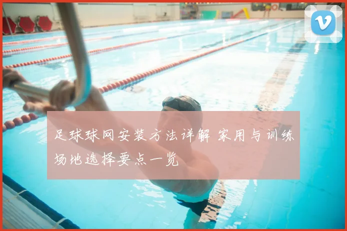 足球球网安装方法详解 家用与训练场地选择要点一览