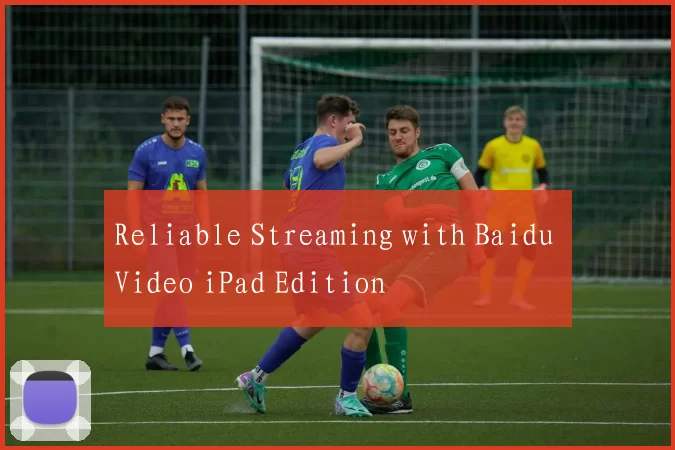 Reliable Streaming with Baidu Video iPad Edition