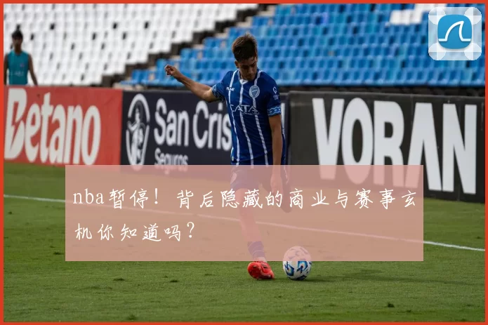 nba暂停！背后隐藏的商业与赛事玄机你知道吗？